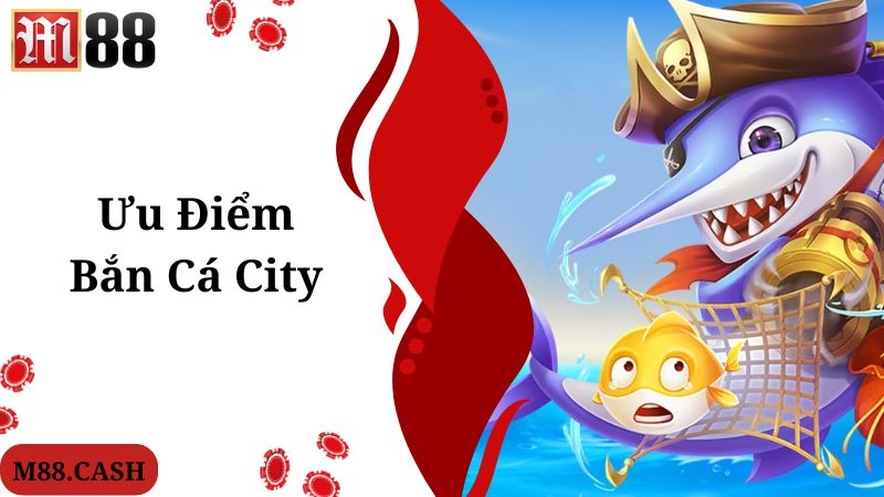 Bắn cá City tích hợp nhiều ưu điểm đặc biệt